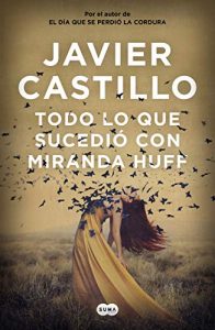 DESCARGAR en PDF el libro Todo lo que sucedió con Miranda Huff de Javier Castillo Gratis y Completo